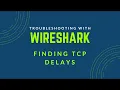Troubleshooting with Wireshark - Find Delays in TCP Conversations