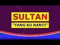 Download Lagu SULTAN - YANG KU NANTI ( Lirik ) - Non Official