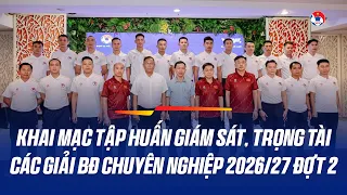 Khai mạc tập huấn giám sát, trọng tài các giải BĐ chuyên nghiệp Quốc gia 2026/27 đợt 2 tại TPHCM