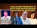 ANGLAKING PROBLEMA NI BATO ANG NAPAKAMAHAL NA BAYAD SA ABOGADO