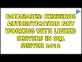 Databases Kerberos authentication not working with Linked Servers in SQL Server 2012