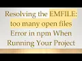 Resolving the EMFILE too many open files Error in npm When Running Your Project