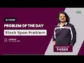 Stock Span Problem Problem of the Day June 14 2021 GFG Practice Hindi