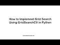How to Implement Grid Search Using GridSearchCV in Python
