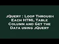 jQuery Loop Through Each HTML Table Column and Get the Data using jQuery