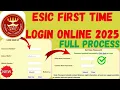 ESIC FIRST TIME LOGIN 2025 ESIC FIRST TIME LOGIN PROCESS 2025