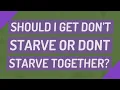 Should I get don t starve or dont starve together