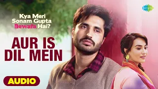 aur is dil mein full audio jassie gill surbhi j kya meri sonam gupta bewafa hai rahul m