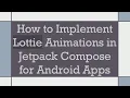 How to Implement Lottie Animations in Jetpack Compose for Android Apps