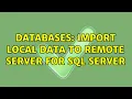 Databases Import local data to remote server for SQL Server 2 Solutions