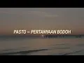 Download Lagu Lirik Pertanyaan Bodoh | PASTO