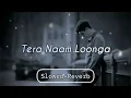 Download Lagu Tera Naam Loonga || 2025 Romantic Hindi song || [Slowed+Reverb] || LOFI NKS
