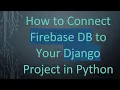 How to Connect Firebase DB to Your Django Project in Python