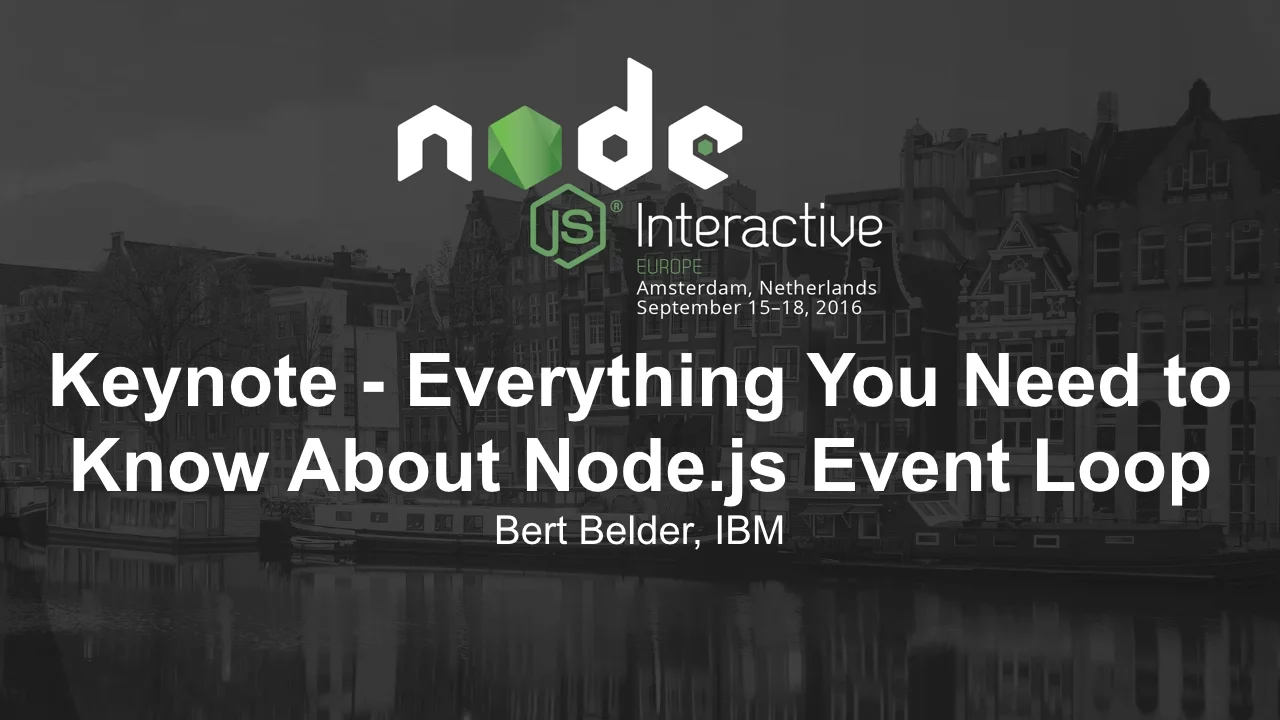 Morning Keynote- Everything You Need to Know About Node.js Event Loop - Bert Belder, IBM