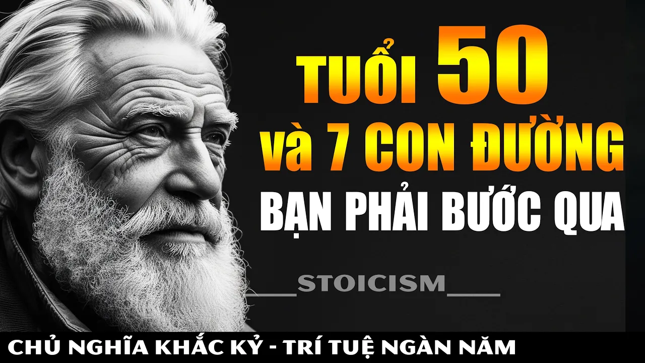 Outline Video Tuổi 50 và 7 CON ĐƯỜNG Bạn PHẢI Bước Qua || Khắc Kỷ 365