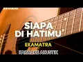 Download Lagu SIAPA DI HATIMU - EKAMATRA ( AKUSTIK KARAOKE )