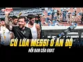 CÚ LỪA MESSI Ở ẤN ĐỘ: NỖI OAN CỦA GOAT