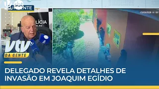 POLÍCIA | Delegado revela detalhes de invasão em Joaquim Egídio | VTV da Gente