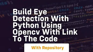 Build eye detection with python using opencv with link to the code