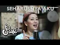 Download Lagu SUSI NGAPAK - SEHARUSNYA AKU ( LIVE COVER BARENG oQinawa )