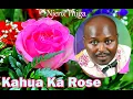 Lagu NJERU THIGA - KAHUA (OFFICIAL MUSIC VIDEO) | THE BEAUTY OF ROSE FLOWER
