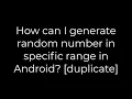 Java How can I generate random number in specific range in Android duplicate 5solution