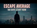 180 Days to Escape Average Starts Now