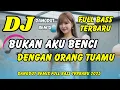 Download Lagu DJ BUKAN AKU BENCI - DENGAN ORANG TUAMU 💔 VIRAL TIKTOK TERBARU | DANGDUT REMIX FULL BASS | DJ X PRO