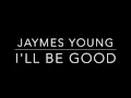 Lagu I'll Be Good- Jaymes Young [Lyrics]