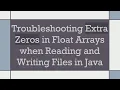 Troubleshooting Extra Zeros in Float Arrays when Reading and Writing Files in Java