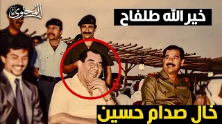 خير الله طلفاح أقوى رجل في العراق 