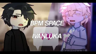 BPM SPACE Ivanluka Actor Au GL2 