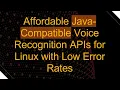 Affordable Java-Compatible Voice Recognition APIs for Linux with Low Error Rates