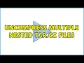 Uncompress multiple nested tar gz files