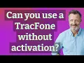 Can you use a TracFone without activation