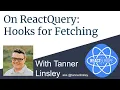 Hooks for Fetching with ReactQuery Creator Tanner Linsley aka tannerlinsley