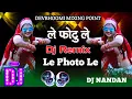 Download Lagu Le Photo Le 💕 ले फोटु ले DJ Remix Song /Mix Devbhoomi Mixing Point DJ Nandan 2023 ।।
