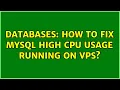 Databases How to fix MySQL high CPU usage running on VPS 2 Solutions