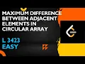 MAXIMUM DIFFERENCE BETWEEN ADJACENT ELEMENTS IN CIRCULAR ARRAY ARRAY LEETCODE 3423 DSAINJS