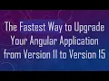 The Fastest Way to Upgrade Your Angular Application from Version 11 to Version 15