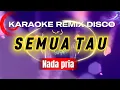 Download Lagu SEMUA TAU_KARAOKE REMIX DJ_NADA PRIA