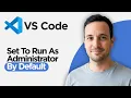How to Set VS Code to Run as Administrator by Default 2026 Full Guide