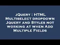 jQuery HTML Multiselect dropdown Jquery and Styles not working at when Add Multiple Fields