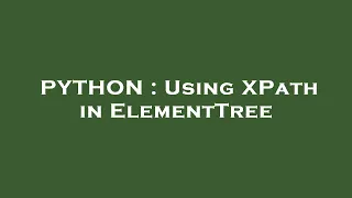 PYTHON Using XPath in ElementTree