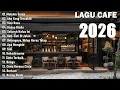 Lagu Lagu Cafe Santai Terbaru 2026 🎵 Lagu Café Santai Setelah Seminggu Bekerja 🎵 Lagu Cafe Populer 2026