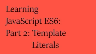 Learning JavaScript ES6 Part 2 Template Literals