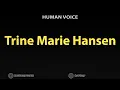 How To Pronounce Trine Marie Hansen
