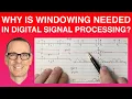 Why is Windowing Needed in Digital Signal Processing