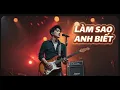 Lagu LÀM SAO ANH BIẾT - Bản Cover Rock Đầy Cảm Xúc