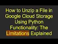 How to Unzip a File in Google Cloud Storage Using Python Functionality The Limitations Explained